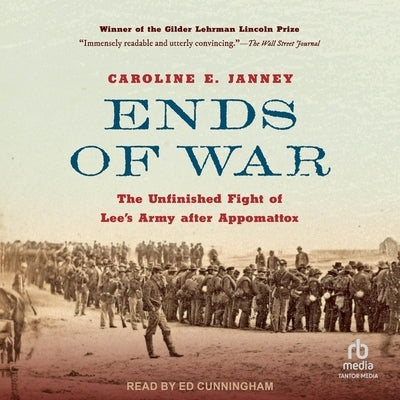 Ends of War: The Unfinished Fight of Lee's Army After Appomattox by Janney, Caroline E.