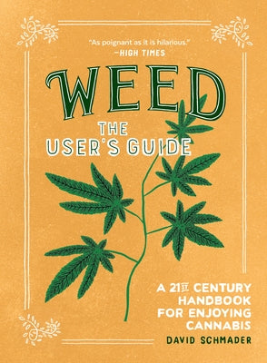 Weed: The User's Guide: A 21st Century Handbook for Enjoying Cannabis by Schmader, David