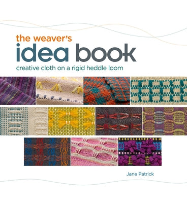 The Weaver's Idea Book: Creative Cloth on a Rigid Heddle Loom by Patrick, Jane