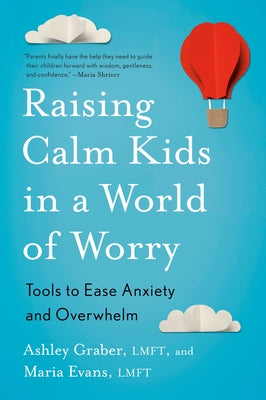 Raising Calm Kids in a World of Worry: Tools to Ease Anxiety and Overwhelm by Graber, Ashley