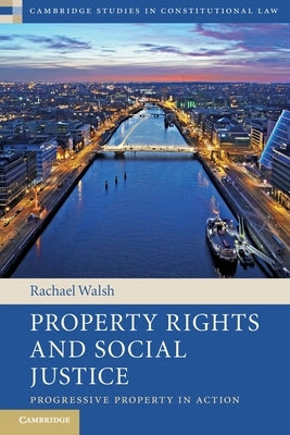 Property Rights and Social Justice: Progressive Property in Action by Walsh, Rachael