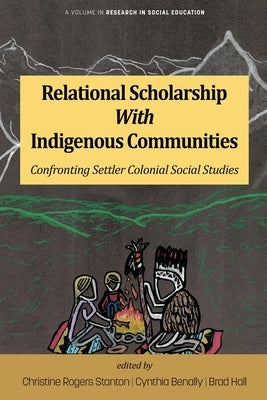 Relational Scholarship With Indigenous Communities: Confronting Settler Colonial Social Studies by Stanton, Christine Rogers