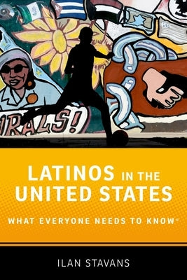 Latinos in the United States: What Everyone Needs to Know(r) by Stavans, Ilan