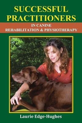 Successful Practitioners in Canine Rehabilitation & Physiotherapy by Boles, Jean