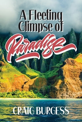 A Fleeting Glimpse of Paradise by Burgess, Craig