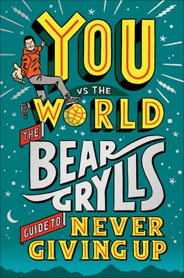 You Vs the World: The Bear Grylls Guide to Never Giving Up by Grylls, Bear