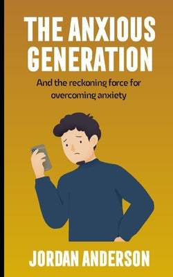 The Anxious Generation: And the reckoning force for overcoming anxiety by Anderson, Jordan