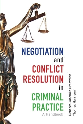 Negotiation and Conflict Resolution in Criminal Practice: A Handbook by Bromwich, Rebecca