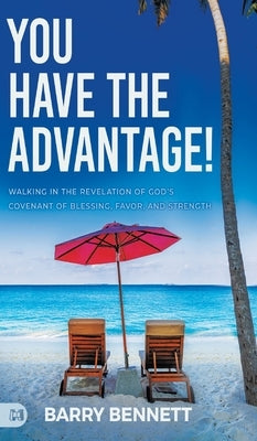 You Have the Advantage!: Walking in the Revelation of God's Covenant of Blessing, Favor, and Strength by Bennett, Barry