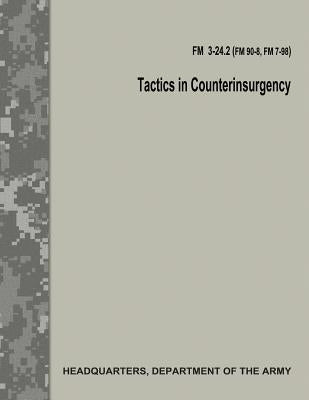 Tactics in Counterinsurgency (FM 3-24.2 / FM 90-8 / FM 7-98) by Army, Department Of the