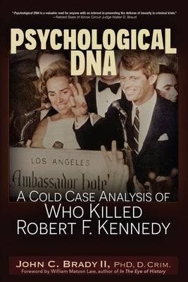 Psychological DNA: A Cold Case Analysis of Who Killed Robert F. Kennedy by Brady, John C.