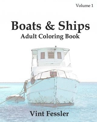 Boats & Ships: Adult Coloring Book, Volume 1: Boat and Ship Sketches for Coloring by Fessler, Vint