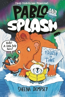 Pablo and Splash: Frozen in Time: The Hilarious Kids' Graphic Novel Series about Time-Travelling Penguins by Dempsey, Sheena