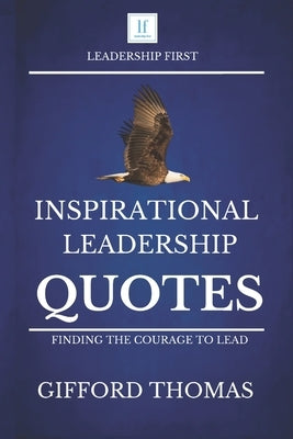 Inspirational Leadership Quotes: Finding The Courage To Lead by Thomas, Gifford