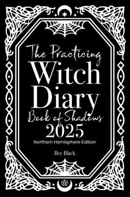 The Practicing Witch Diary - Book of Shadows - 2025 - Northern Hemisphere by Black, Bec