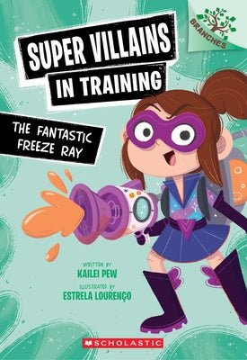 The Fantastic Freeze Ray: A Branches Book (Super Villains in Training #1): Volume 1 by Pew, Kailei
