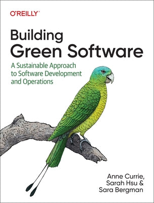 Building Green Software: A Sustainable Approach to Software Development and Operations by Currie, Anne