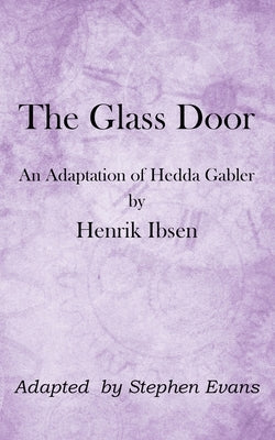 The Glass Door: An Adaptation of Hedda Gabler by Henrik Ibsen by Ibsen, Henrik