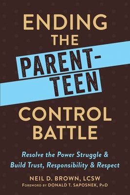 Ending the Parent-Teen Control Battle: Resolve the Power Struggle and Build Trust, Responsibility, and Respect by Brown, Neil D.