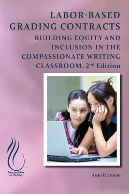 Labor-Based Grading Contracts: Building Equity and Inclusion in the Compassionate Classroom by Inoue, Asao B.