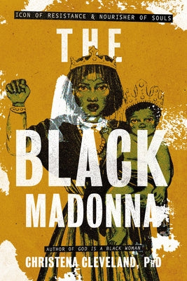 The Black Madonna: Icon of Resistance and Nourisher of Souls by Cleveland, Christena