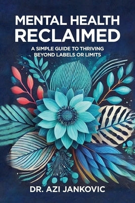 Mental Health, Reclaimed: A Simple Guide to Thriving Beyond Labels or Limits by Jankovic, Azi