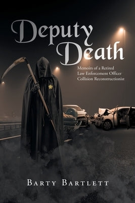 Deputy Death: Memoirs of a Retired Law Enforcement Officer Collision Reconstructionist by Bartlett, Barty