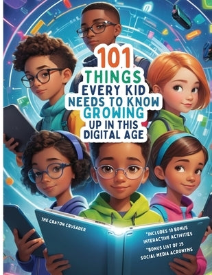 101 Things Every Kid Needs To Know Growing Up in This Digital Age by Lee, Steven