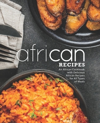 African Recipes: An African Cookbook with Delicious African Recipes for All Types of Meals (2nd Edition) by Press, Booksumo