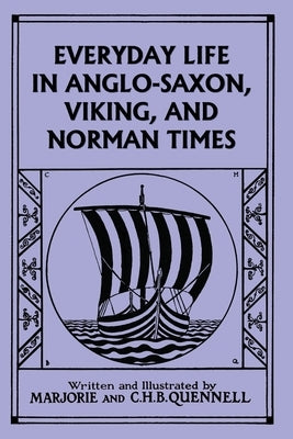 Everyday Life in Anglo-Saxon, Viking, and Norman Times (Color Edition) (Yesterday's Classics) by Quennell, Marjorie and C. H. B.