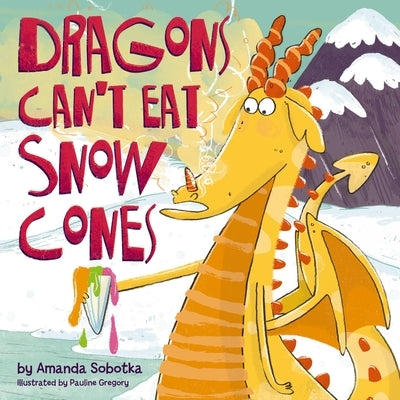 Dragons Can't Eat Snow Cones by Sobotka, Amanda