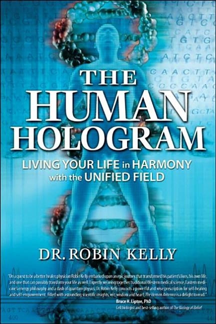 The Human Hologram: Living Your Life in Harmony with the Unified Field by Kelly, Robin