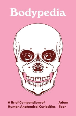 Bodypedia: A Brief Compendium of Human Anatomical Curiosities by Taor, Adam