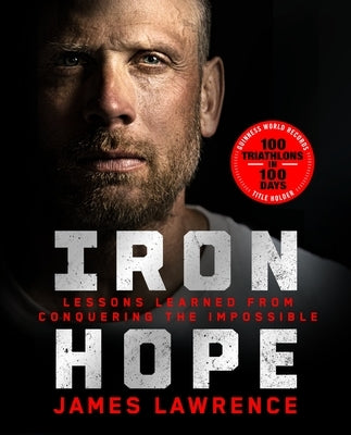 Iron Hope: Lessons Learned from Conquering the Impossible by Lawrence, James