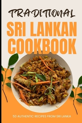 Traditional Sri Lankan Cookbook: 50 Authentic Recipes from Sri Lanka by Baker, Ava