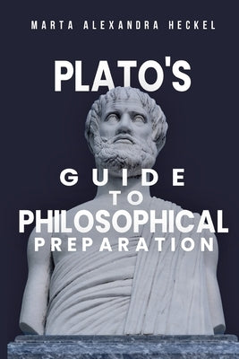 Plato's Guide to Philosophical Preparation by Alexandra Heckel, Marta