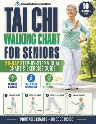 Tai Chi Walking Chart for Seniors: A 28-Day Step-by-Step Guide with Printable Visual Charts and Gentle Exercises to Improve Balance, Ease Stiffness, a by Int-Press, Curious Minds