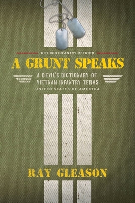 A Grunt Speaks: A Devil's Dictionary of Vietnam Infantry Terms by Gleason, Ray