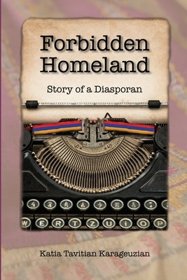 Forbidden Homeland: Story of a Diasporan (color) by Karageuzian, Katia Tavitian