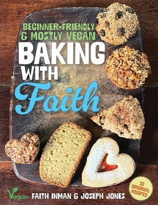 Baking with Faith: Beginner-Friendly Mostly Vegan Recipes by Inman, Faith