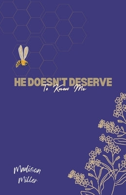 He Doesn't Deserve To Know Me: Madison Miller by Miller, Madison
