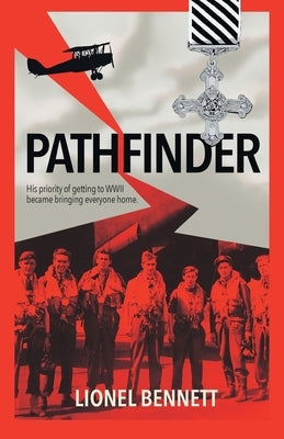 Pathfinder: His priority of getting to WW2 became bringing everyone home by Bennett, Lionel