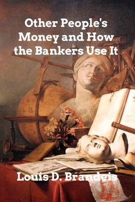 Other People's Money and How The Bankers Use It by Brandeis, Louis D.