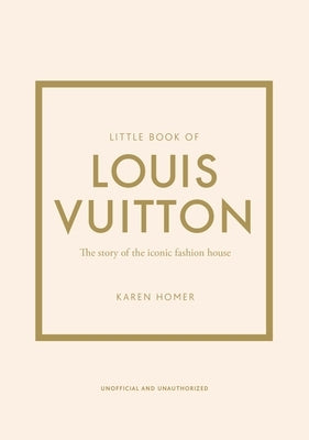Little Book of Louis Vuitton: The Story of the Iconic Fashion House by Homer, Karen