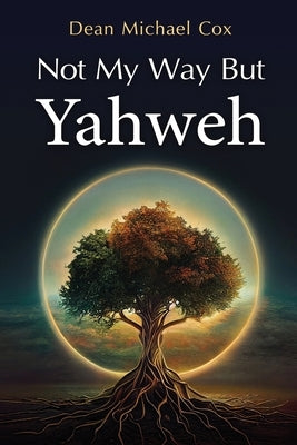 Not My Way But Yahweh by Cox, Dean Michael