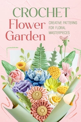 Crochet Flower Garden: Creative Patterns for Floral Masterpieces by Osborne, Finley