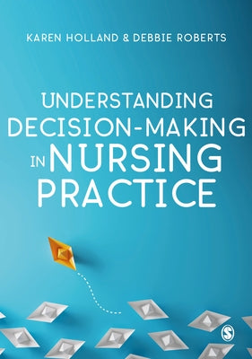 Understanding Decision-Making in Nursing Practice by Holland, Karen
