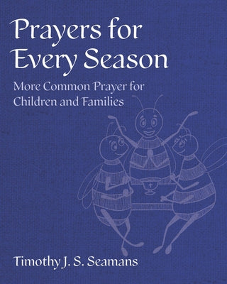 Prayers for Every Season: More Common Prayer for Children and Families by Seamans, Timothy J. S.