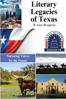 Literary Legacies of Texas: Nurturing Voices for the Future by Bourgeois, B. Alan