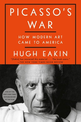 Picasso's War: How Modern Art Came to America by Eakin, Hugh